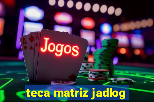 teca matriz jadlog